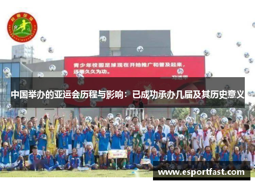 中国举办的亚运会历程与影响：已成功承办几届及其历史意义