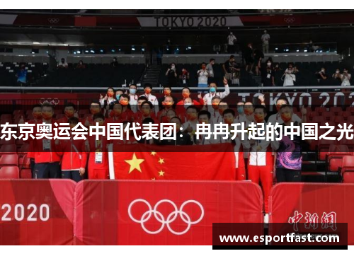 东京奥运会中国代表团:冉冉升起的中国之光 东京奥运会中国代表团:冉冉升起的中国之光