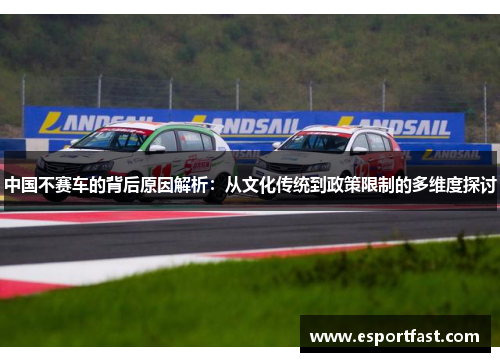 中国不赛车的背后原因解析:从文化传统到政策限制的多维度探讨 中国不赛车的背后原因解析:从文化传统到政策限制的多维度探讨