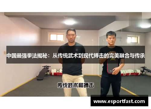 中国最强拳法揭秘:从传统武术到现代搏击的完美融合与传承 中国最强拳法揭秘:从传统武术到现代搏击的完美融合与传承