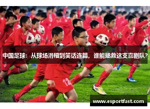 中国足球:从球场滑稽到笑话连篇,谁能拯救这支喜剧队? 中国足球:从球场滑稽到笑话连篇,谁能拯救这支喜剧队?