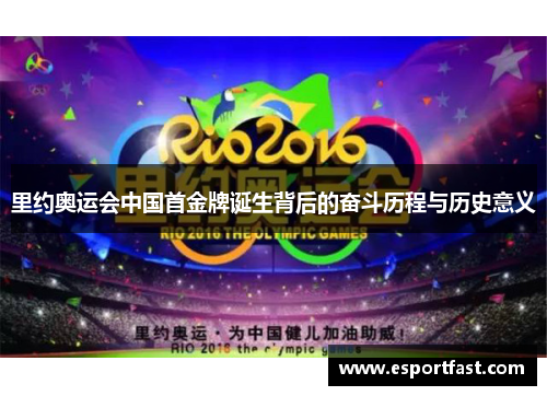 里约奥运会中国首金牌诞生背后的奋斗历程与历史意义 里约奥运会中国首金牌诞生背后的奋斗历程与历史意义